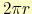 $2\pi r$