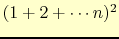 $(1 + 2 + \cdots n)^2$