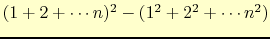 $(1 + 2 + \cdots n)^2 - (1^2 + 2^2 + \cdots n^2)$