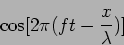 \begin{displaymath}
\cos[2\pi(ft-\frac{x}{\lambda})]
\end{displaymath}