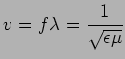 $\displaystyle v=f\lambda=\frac{1}{\sqrt{\epsilon\mu}}$