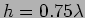 $h=0.75\lambda$