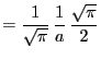 $\displaystyle = \frac{1}{\sqrt{\pi}} \frac{1}{a} \frac{\sqrt{\pi}}{2}$