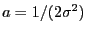 $ a=1/(2\sigma^2)$