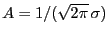 $ A=1/(\sqrt{2\pi} \sigma)$
