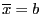 $ \overline{x}=b$