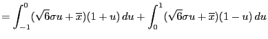 $\displaystyle =\int_{-1}^0(\sqrt{6}\sigma u+\overline{x})(1+u) du +\int_0^1(\sqrt{6}\sigma u+\overline{x})(1-u) du$