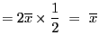 $\displaystyle =2\overline{x}\times\frac{1}{2} = \overline{x}$