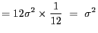 $\displaystyle = 12\sigma^2\times\frac{1}{12} = \sigma^2$