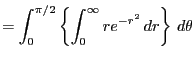$\displaystyle = \int_0^{\pi/2}\left\{\int_0^\infty r e^{-r^2} dr\right\} d\theta$