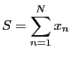 $ \displaystyle S=\sum_{n=1}^Nx_n$