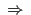 $ \ \Rightarrow\ $