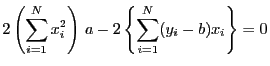 $\displaystyle 2\left(\sum_{i=1}^N x_i^2\right) a
-2\left\{\sum_{i=1}^N(y_i-b)x_i\right\} = 0
$
