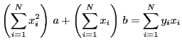 $\displaystyle \left(\sum_{i=1}^N x_i^2\right) a +\left(\sum_{i=1}^Nx_i\right) b = \sum_{i=1}^Ny_ix_i$