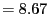$\displaystyle = 8.67$