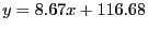 $\displaystyle y = 8.67x+116.68$