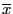 $ \overline{x}$