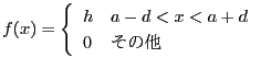 $\displaystyle f(x)=\left\{
\begin{array}{ll}
h& a-d<x<a+d\\
0& \text{その他}
\end{array} \right.
$