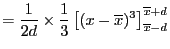 $\displaystyle =\frac{1}{2d}\times\frac{1}{3} \left[(x-\overline{x})^3\right]_{\overline{x}-d}^{\overline{x}+d}$