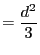 $\displaystyle = \frac{d^2}{3}$