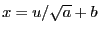 $ x=u/\sqrt{a}+b$