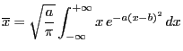 $\displaystyle \overline{x}= \sqrt{\frac{a}{\pi}}\int_{-\infty}^{+\infty}
x e^{-a(x-b)^2} dx
$