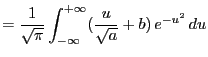 $\displaystyle = \frac{1}{\sqrt{\pi}}\int_{-\infty}^{+\infty} (\frac{u}{\sqrt{a}}+b) e^{-u^2} du$