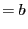 $\displaystyle =b$