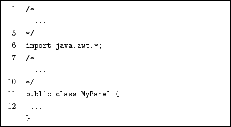 \begin{boxedminipage}[h]{100mm}
\begin{tabular}{rl}
1&{\verb@/*@}\\
&{\verb@ ...
...el {@}\\
12&{\verb@ ... @}\\
&{\verb@}@}\\
\end{tabular}\end{boxedminipage}