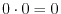 $ 0\cdot0=0$