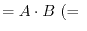 $\displaystyle = A\cdot B\ (=\ $