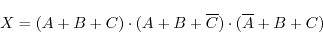 \begin{displaymath}
X=(A+B+C)\cdot(A+B+\overline{C})\cdot(\overline{A}+B+C)
\end{displaymath}