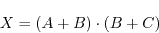\begin{displaymath}
X = (A+B)\cdot(B+C)
\end{displaymath}