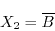 \begin{displaymath}
X_2 = \overline{B}
\end{displaymath}