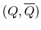 $(Q, \overline{Q})$