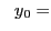 $\displaystyle \ \ y_0=$
