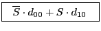 $\displaystyle \mbox{\fbox{\rule[-0.5ex]{0mm}{2ex}
\ $\overline{S}\cdot d_{00}+{S}\cdot d_{10}$\hspace{2ex}}}$