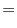 $\displaystyle =$