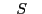 $ \hspace{2ex}S\hspace{2ex}$