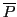 $ \overline{P}$