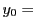 $ y_{0}=$
