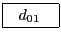 \fbox{\rule[-0.25ex]{0mm}{1.5ex}\ \ $d_{01}$\hspace{2ex}}