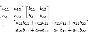 \begin{eqnarray*}
\lefteqn{
\left[\matrix{a_{11}&a_{12}\cr
a_{21}&a_{22}}\rig...
...cr
a_{21}b_{11}+a_{22}b_{21}&
a_{21}b_{12}+a_{22}b_{22}
}\right]
\end{eqnarray*}