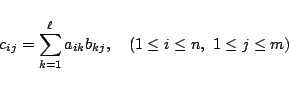 \begin{displaymath}
c_{ij}=\sum_{k=1}^{\ell}a_{ik}b_{kj},\quad(1\le i\le n,\ 1\le j\le m)
\end{displaymath}
