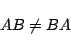 \begin{displaymath}
AB\ne BA
\end{displaymath}