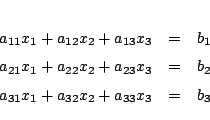 \begin{eqnarray*}
a_{11}x_{1}+a_{12}x_{2}+a_{13}x_{3}&=& b_{1}\\
a_{21}x_{1}+...
...}x_{3}&=& b_{2}\\
a_{31}x_{1}+a_{32}x_{2}+a_{33}x_{3}&=& b_{3}
\end{eqnarray*}