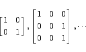 \begin{displaymath}
\left[\matrix{1&0\cr0&1}\right],
\left[\matrix{1&0&0\cr0&0&1\cr0&0&1}\right],
\cdots
\end{displaymath}
