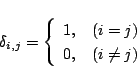 \begin{displaymath}
\delta_{i,j}=\left\{\begin{array}{ll}
1,&(i=j)\\ 0,&(i\ne j)\end{array}\right.
\end{displaymath}