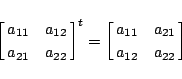 \begin{displaymath}
\left[\matrix{a_{11}&a_{12}\cr a_{21}&a_{22}}\right]^{t}
=
\left[\matrix{a_{11}&a_{21}\cr a_{12}&a_{22}}\right]
\end{displaymath}