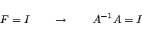 \begin{displaymath}
F=I\qquad\rightarrow\qquad A^{-1}A=I
\end{displaymath}